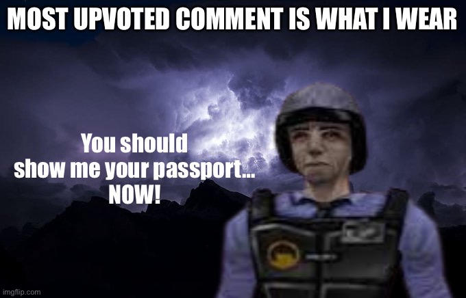 Nothing cringe or fatherless unless you’re giving me a huge payment of some type | MOST UPVOTED COMMENT IS WHAT I WEAR | image tagged in you should show me your passport now | made w/ Imgflip meme maker
