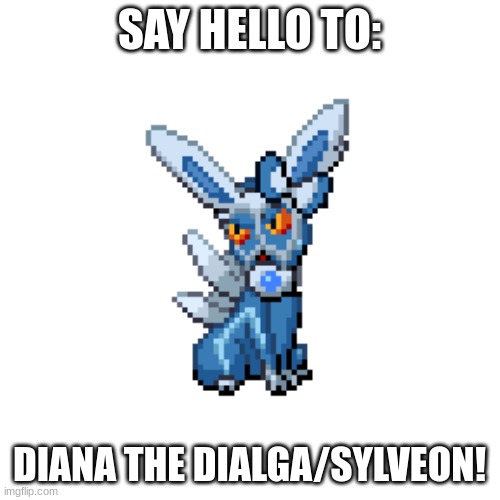 Say hello to: Diana the Dialga/Sylveon | SAY HELLO TO: DIANA THE DIALGA/SYLVEON! | made w/ Imgflip meme maker