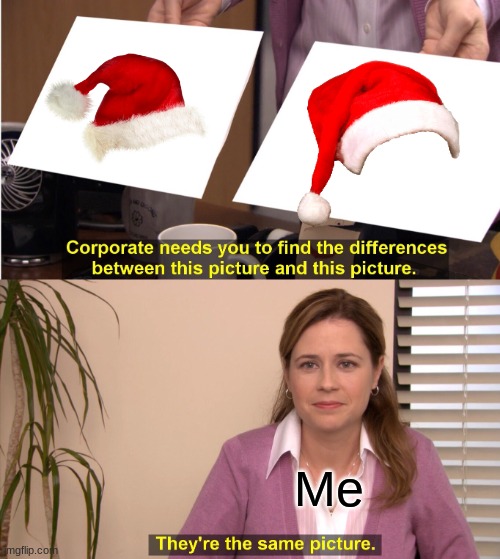 SANTAAA | Me | image tagged in memes,they're the same picture | made w/ Imgflip meme maker
