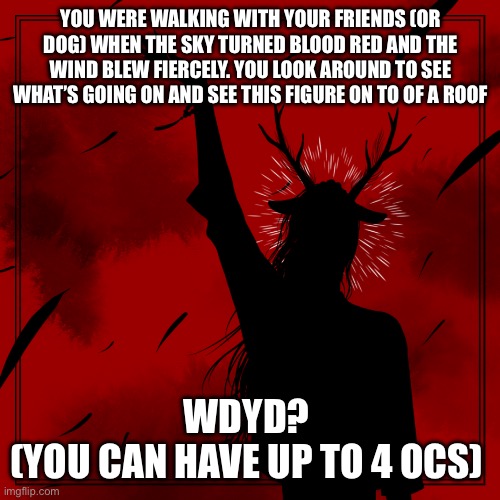 No ERP, preferably humanoid OCs. OCs have to be literate (have to talk. any language, is ok, but I speak English so that is pref | YOU WERE WALKING WITH YOUR FRIENDS (OR DOG) WHEN THE SKY TURNED BLOOD RED AND THE WIND BLEW FIERCELY. YOU LOOK AROUND TO SEE WHAT’S GOING ON AND SEE THIS FIGURE ON TO OF A ROOF; WDYD? 
(YOU CAN HAVE UP TO 4 OCS) | image tagged in no erp,bambi ocs allowed,romance ok,friendship ok | made w/ Imgflip meme maker