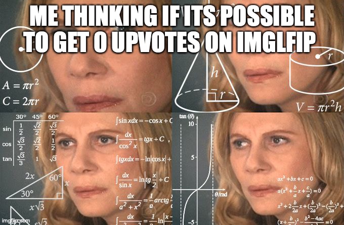 HMMMMMMMMMMMM | ME THINKING IF ITS POSSIBLE TO GET 0 UPVOTES ON IMGLFIP | image tagged in calculating meme,wait a minute | made w/ Imgflip meme maker