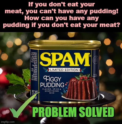 Pink Pudding | If you don't eat your meat, you can't have any pudding! How can you have any pudding if you don't eat your meat? PROBLEM SOLVED | image tagged in pink floyd,spam,holidays,disgusting,funny memes | made w/ Imgflip meme maker