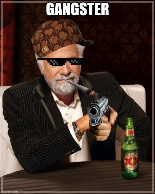The Most Interesting Man In The World Meme | GANGSTER | image tagged in memes,the most interesting man in the world | made w/ Imgflip meme maker