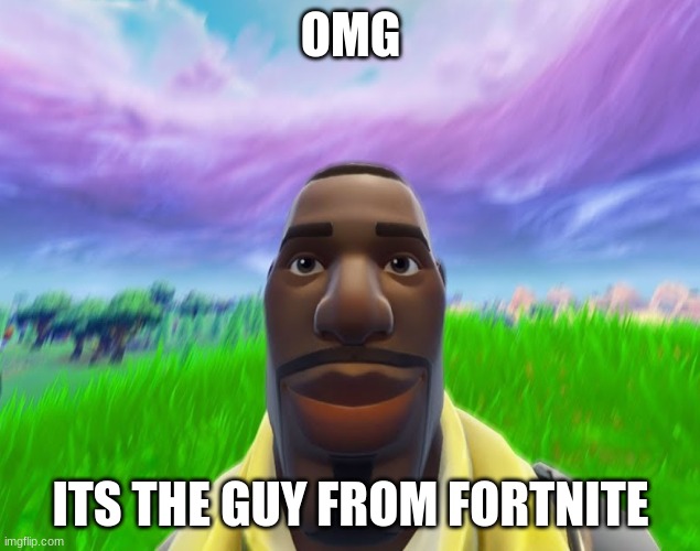 IT‘S ME | OMG ITS THE GUY FROM FORTNITE | image tagged in it s me | made w/ Imgflip meme maker