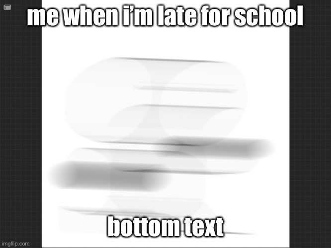 me when i’m late for school | me when i’m late for school; bottom text | image tagged in me when i m late for,school | made w/ Imgflip meme maker