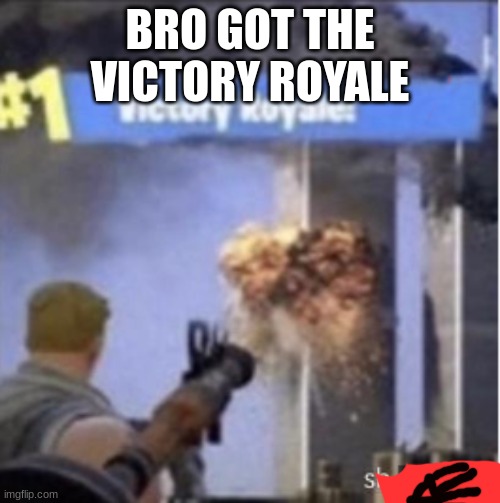 victor | BRO GOT THE VICTORY ROYALE | image tagged in bruh | made w/ Imgflip meme maker