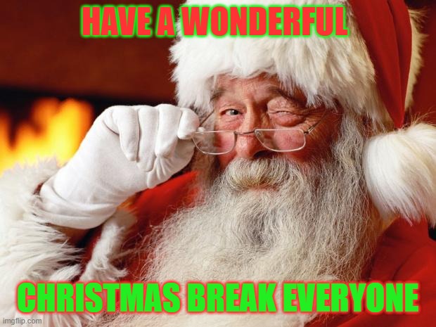 im outa here people | HAVE A WONDERFUL; CHRISTMAS BREAK EVERYONE | image tagged in santa | made w/ Imgflip meme maker