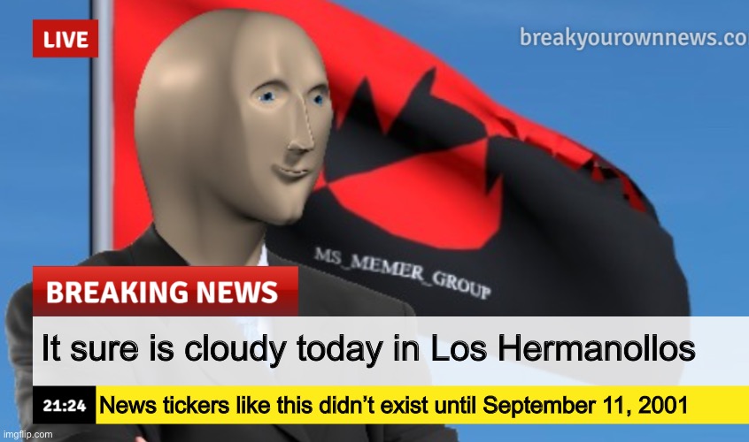MSMG News (December 2022 edition) | It sure is cloudy today in Los Hermanollos; News tickers like this didn’t exist until September 11, 2001 | image tagged in msmg news december 2022 edition | made w/ Imgflip meme maker