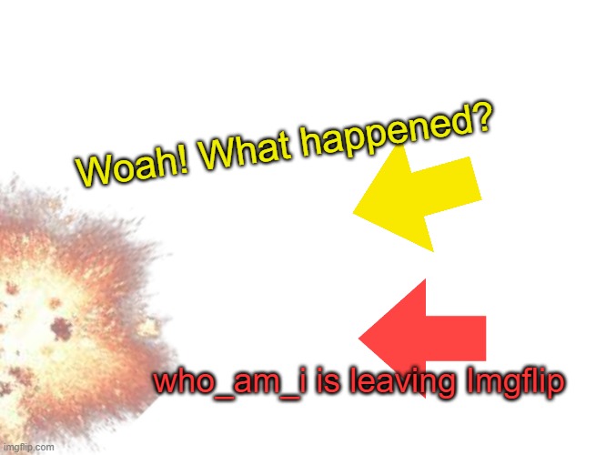 Does Upvote know about it? | Woah! What happened? who_am_i is leaving Imgflip | image tagged in mehvote,downvote,arrowians,what happened | made w/ Imgflip meme maker
