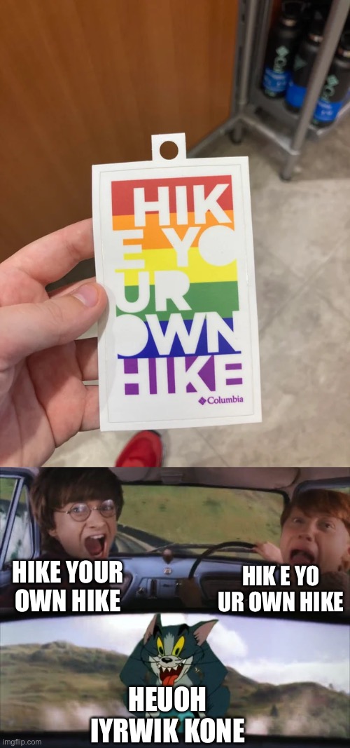 HIK E YO UR OWN HIKE | HIK E YO UR OWN HIKE; HIKE YOUR OWN HIKE; HEUOH IYRWIK KONE | image tagged in tom chasing harry and ron weasly,memes,you had one job,design fails,crappy design,funny | made w/ Imgflip meme maker