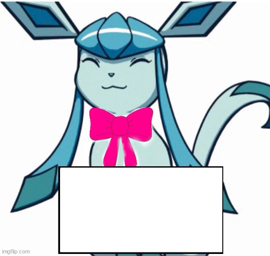 Glaceon says | image tagged in glaceon says | made w/ Imgflip meme maker