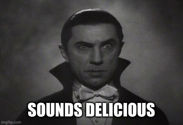 OG Vampire  | SOUNDS DELICIOUS | image tagged in og vampire | made w/ Imgflip meme maker