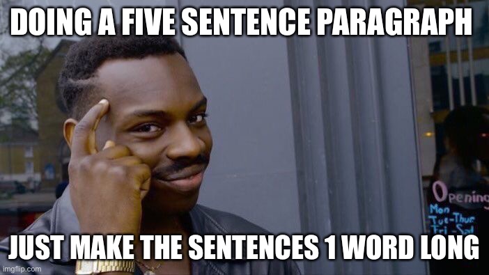 Roll Safe Think About It Meme | DOING A FIVE SENTENCE PARAGRAPH; JUST MAKE THE SENTENCES 1 WORD LONG | image tagged in memes,roll safe think about it | made w/ Imgflip meme maker