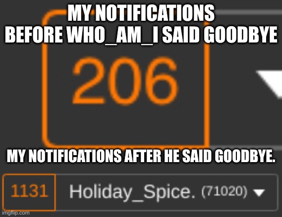 sadness | MY NOTIFICATIONS BEFORE WHO_AM_I SAID GOODBYE; MY NOTIFICATIONS AFTER HE SAID GOODBYE. | image tagged in sad,unhappy | made w/ Imgflip meme maker