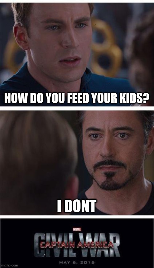 Marvel Civil War 1 | HOW DO YOU FEED YOUR KIDS? I DONT | image tagged in memes,marvel civil war 1 | made w/ Imgflip meme maker