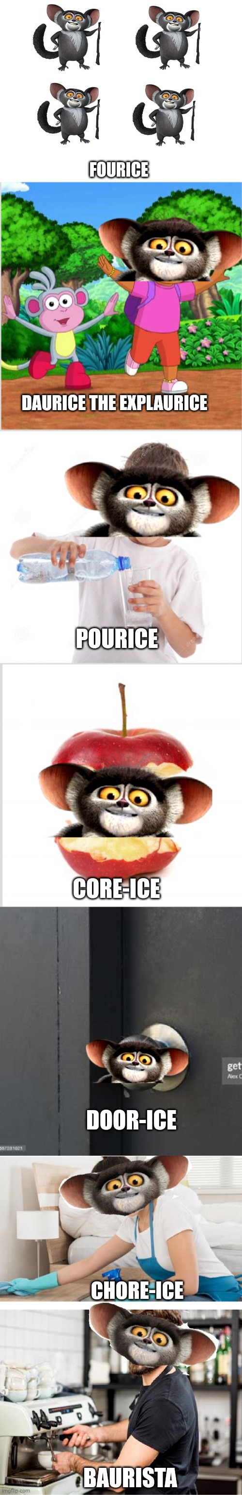 Maurice | FOURICE; DAURICE THE EXPLAURICE; POURICE; CORE-ICE; DOOR-ICE; CHORE-ICE; BAURISTA | image tagged in memes,funny memes,long meme | made w/ Imgflip meme maker