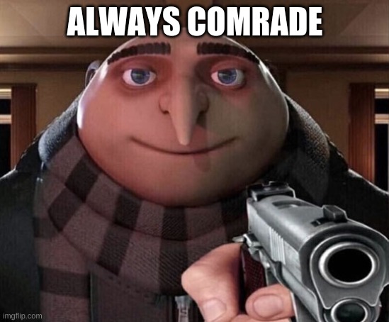 Gru Gun | ALWAYS COMRADE | image tagged in gru gun | made w/ Imgflip meme maker