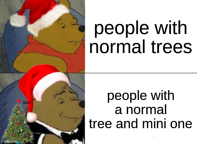 Tuxedo Winnie The Pooh | people with normal trees; people with a normal tree and mini one | image tagged in memes,tuxedo winnie the pooh | made w/ Imgflip meme maker