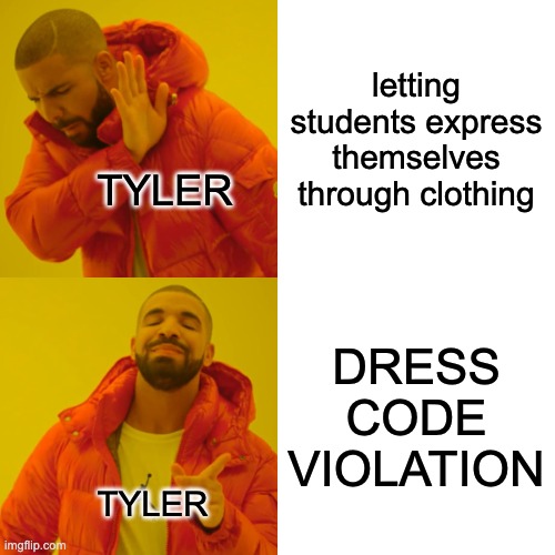 Tyler tho | letting students express themselves through clothing; TYLER; DRESS CODE VIOLATION; TYLER | image tagged in memes,drake hotline bling | made w/ Imgflip meme maker