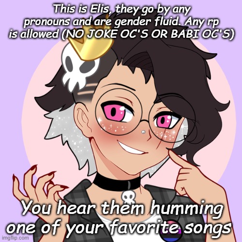 RP TIME BABY | This is Elis, they go by any pronouns and are gender fluid. Any rp is allowed (NO JOKE OC'S OR BABI OC'S); You hear them humming one of your favorite songs | image tagged in this is fine | made w/ Imgflip meme maker