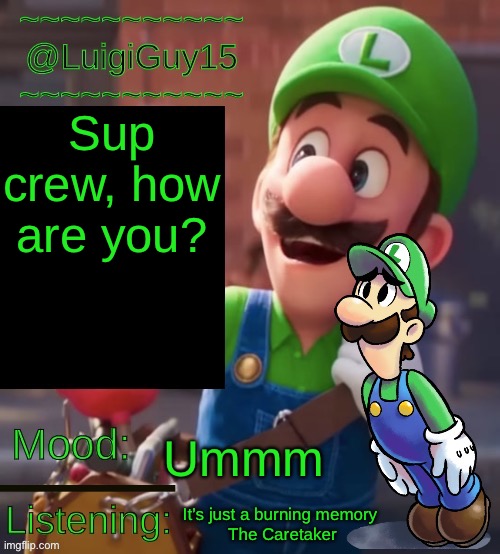 @LuigiGuy15’s Template | Sup crew, how are you? Ummm; It’s just a burning memory 
The Caretaker | image tagged in luigiguy15 s template | made w/ Imgflip meme maker