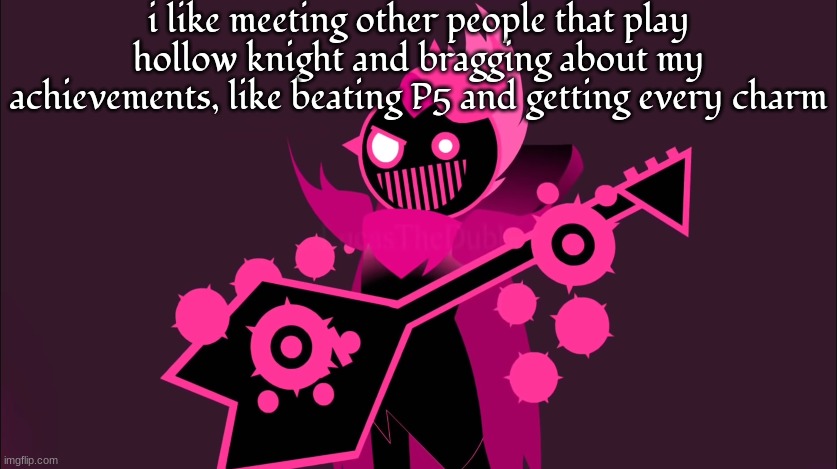 him!!!!!!! | i like meeting other people that play hollow knight and bragging about my achievements, like beating P5 and getting every charm | image tagged in him | made w/ Imgflip meme maker