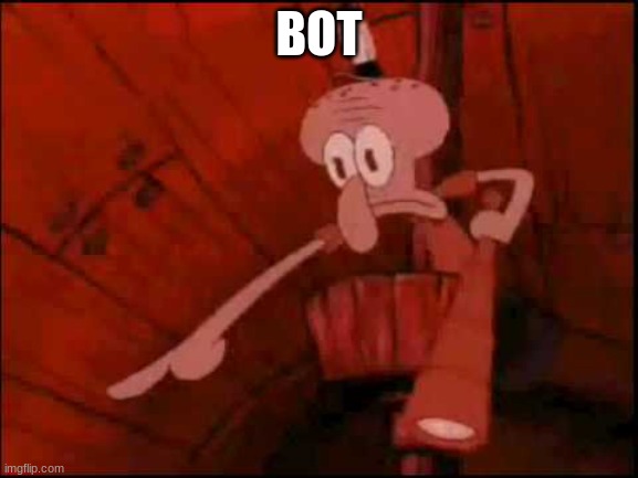 Squidward pointing | BOT | image tagged in squidward pointing | made w/ Imgflip meme maker