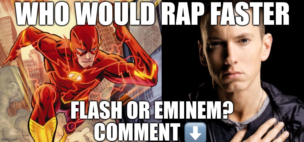 WHO WOULD RAP FASTER; FLASH OR EMINEM?
COMMENT ⬇️ | image tagged in the flash,memes,eminem | made w/ Imgflip meme maker