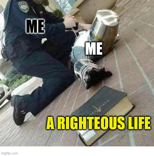 My own worst enemy | ME; ME; A RIGHTEOUS LIFE | image tagged in arrested crusader reaching for book,dank,christian,memes,crusader | made w/ Imgflip meme maker