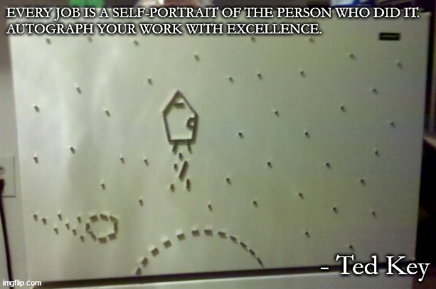 Excellent Work - Rocket Ship | EVERY JOB IS A SELF-PORTRAIT OF THE PERSON WHO DID IT.
AUTOGRAPH YOUR WORK WITH EXCELLENCE. - Ted Key | image tagged in rocket ship in space | made w/ Imgflip meme maker