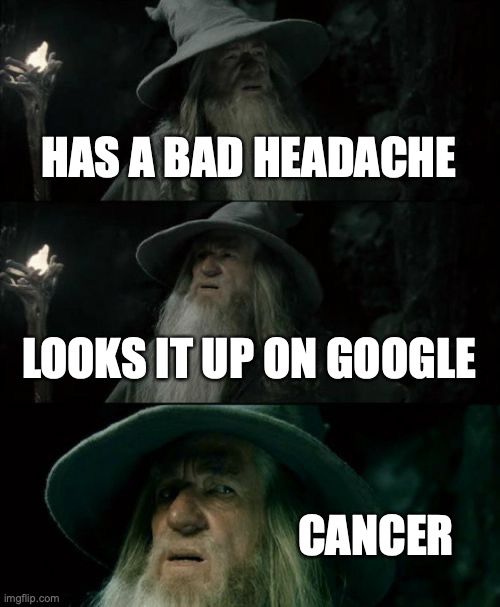 Confused Gandalf Meme | HAS A BAD HEADACHE; LOOKS IT UP ON GOOGLE; CANCER | image tagged in memes,confused gandalf | made w/ Imgflip meme maker