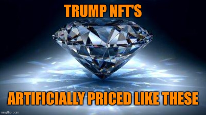 diamond | TRUMP NFT'S ARTIFICIALLY PRICED LIKE THESE | image tagged in diamond | made w/ Imgflip meme maker