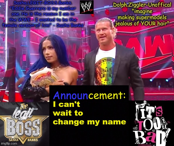 Dolph Ziggler + Sasha Banks DUO announcement temp | I can't wait to change my name | image tagged in dolph ziggler sasha banks duo announcement temp | made w/ Imgflip meme maker