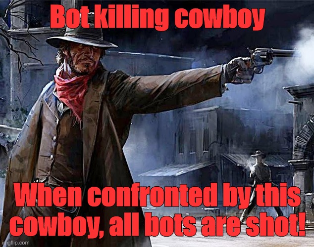 Use this | image tagged in bot killing cowboy | made w/ Imgflip meme maker