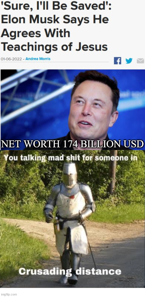 it is easier for a camel to go through the eye of a needle than for a rich person to enter the kingdom of God | NET WORTH 174 BILLION USD | image tagged in crusading distance,god,jesus,saved,elon musk,trump | made w/ Imgflip meme maker