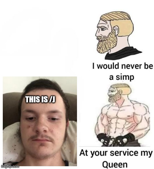 I would never be simp | THIS IS /J | image tagged in i would never be simp | made w/ Imgflip meme maker