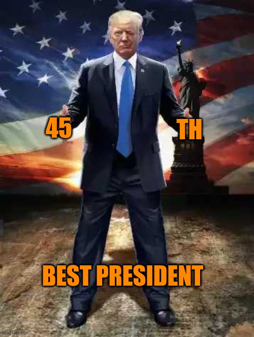 45th best president | 45 TH BEST PRESIDENT | made w/ Imgflip meme maker