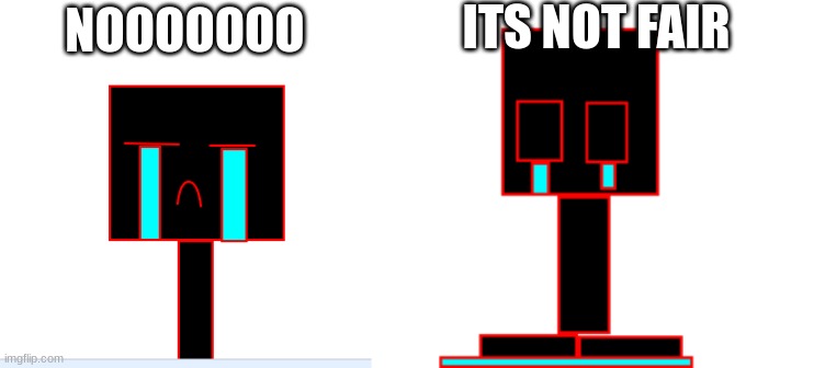 NOOOOOOO ITS NOT FAIR | made w/ Imgflip meme maker