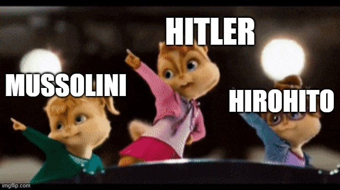 ww2 | HITLER; MUSSOLINI; HIROHITO | image tagged in world war 2 | made w/ Imgflip meme maker