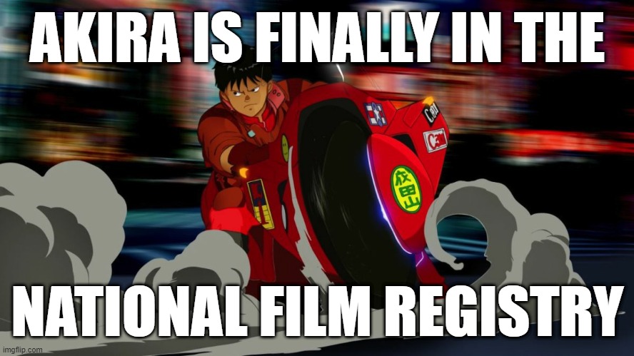 akira history forever | AKIRA IS FINALLY IN THE; NATIONAL FILM REGISTRY | image tagged in akira kaneda motorcycle,akira | made w/ Imgflip meme maker