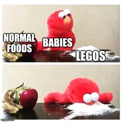 Fr and true | NORMAL FOODS; BABIES; LEGOS | image tagged in elmo cocaine,lego,memes,gifs | made w/ Imgflip meme maker