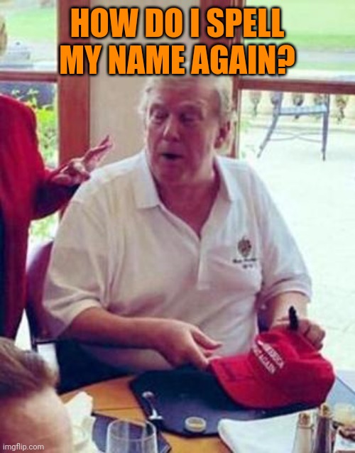 Spelling bee | HOW DO I SPELL MY NAME AGAIN? | image tagged in old man trump | made w/ Imgflip meme maker