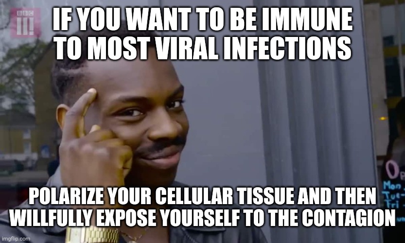 Eddie Murphy thinking | IF YOU WANT TO BE IMMUNE TO MOST VIRAL INFECTIONS; POLARIZE YOUR CELLULAR TISSUE AND THEN WILLFULLY EXPOSE YOURSELF TO THE CONTAGION | image tagged in eddie murphy thinking | made w/ Imgflip meme maker