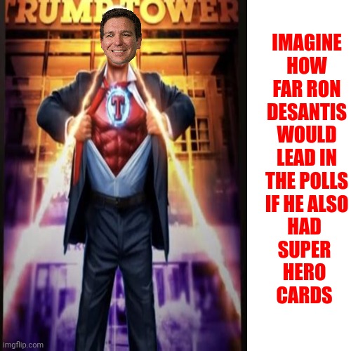 Can Your Head Explode If You're Subjected To Too Much Stupid? | IMAGINE HOW FAR RON DESANTIS WOULD LEAD IN THE POLLS IF HE ALSO; HAD SUPER HERO CARDS | image tagged in special kind of stupid,just stupid,dumbass conservatives,gop jokers,gop hypocrite,memes | made w/ Imgflip meme maker