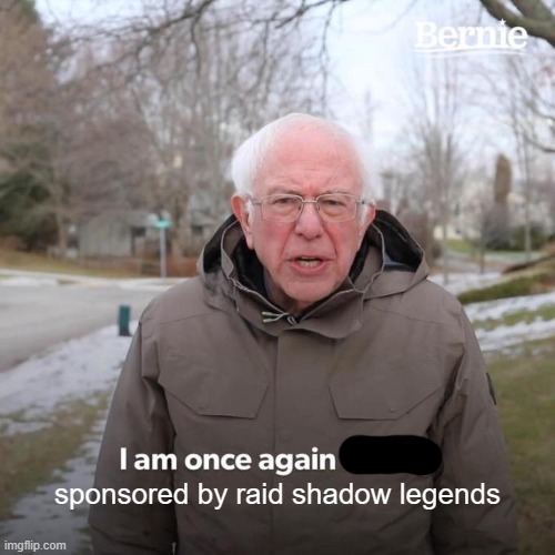 fr | sponsored by raid shadow legends | image tagged in memes,bernie i am once again asking for your support | made w/ Imgflip meme maker