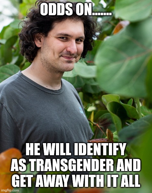 Remove the coin purse.... | ODDS ON....... HE WILL IDENTIFY AS TRANSGENDER AND GET AWAY WITH IT ALL | image tagged in sbf | made w/ Imgflip meme maker