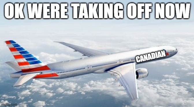 flight 34 takes off | OK WERE TAKING OFF NOW; CANADIAN | image tagged in american airlines jet | made w/ Imgflip meme maker