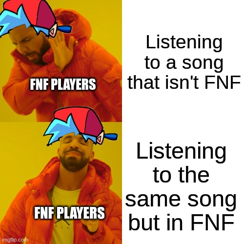 fnf players be like |  Listening to a song that isn't FNF; FNF PLAYERS; Listening to the same song but in FNF; FNF PLAYERS | image tagged in memes,drake hotline bling,fnf,song,true,stop reading the tags | made w/ Imgflip meme maker