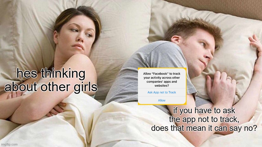 steals your data anyways | hes thinking about other girls; if you have to ask the app not to track, does that mean it can say no? | image tagged in memes,i bet he's thinking about other women,phone,apple | made w/ Imgflip meme maker