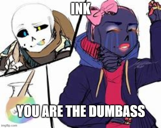 INK; YOU ARE THE DUMBASS | made w/ Imgflip meme maker